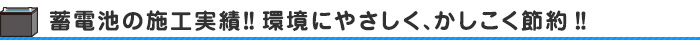 蓄電池の施工実績!!環境にやさしく、かしこく節約!!
